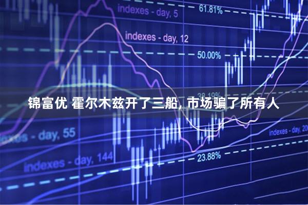 锦富优 霍尔木兹开了三船, 市场骗了所有人